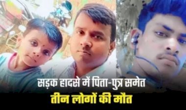 आरा : भीषण सड़क हादसे में पिता-पुत्र समेत तीन लोगों की मौत...